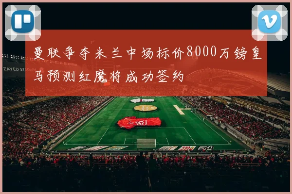 曼联争夺米兰中场标价8000万镑皇马预测红魔将成功签约